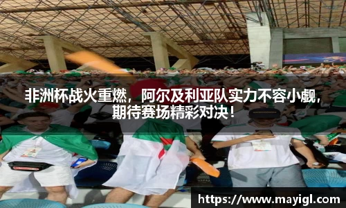 非洲杯战火重燃，阿尔及利亚队实力不容小觑，期待赛场精彩对决！