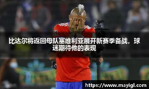 比达尔将返回母队塞维利亚展开新赛季备战，球迷期待他的表现