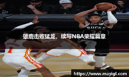 雄鹿击败猛龙，续写NBA荣耀篇章