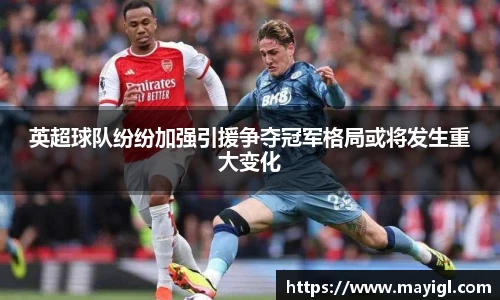 英超球队纷纷加强引援争夺冠军格局或将发生重大变化