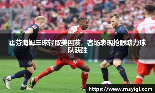 霍芬海姆三球轻取美因茨，客场表现抢眼助力球队获胜