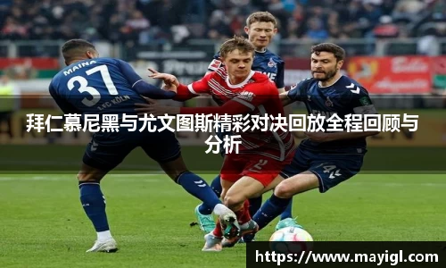 拜仁慕尼黑与尤文图斯精彩对决回放全程回顾与分析